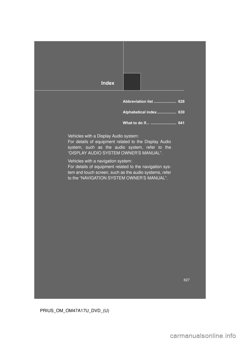 TOYOTA PRIUS 2015 4.G Owners Manual Index
627
PRIUS_OM_OM47A17U_DVD_(U)
Abbreviation list ..................... 628
Alphabetical index .................. 630
What to do if... ........................ 641
Vehicles with a Display Audio TOYOTA PRIUS 2015 4.G Owners Manual Index
627
PRIUS_OM_OM47A17U_DVD_(U)
Abbreviation list ..................... 628
Alphabetical index .................. 630
What to do if... ........................ 641
Vehicles with a Display Audio