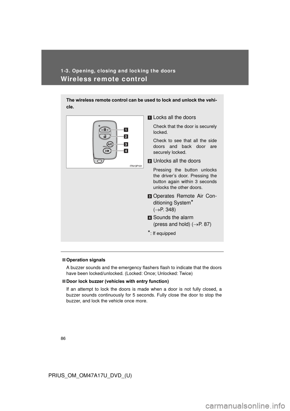 TOYOTA PRIUS 2015 4.G Manual Online 86
1-3. Opening, closing and locking the doors
PRIUS_OM_OM47A17U_DVD_(U)
Wireless remote control
■Operation signals
A buzzer sounds and the emergency flashers flash to indicate that the doors
have b TOYOTA PRIUS 2015 4.G Manual Online 86
1-3. Opening, closing and locking the doors
PRIUS_OM_OM47A17U_DVD_(U)
Wireless remote control
■Operation signals
A buzzer sounds and the emergency flashers flash to indicate that the doors
have b