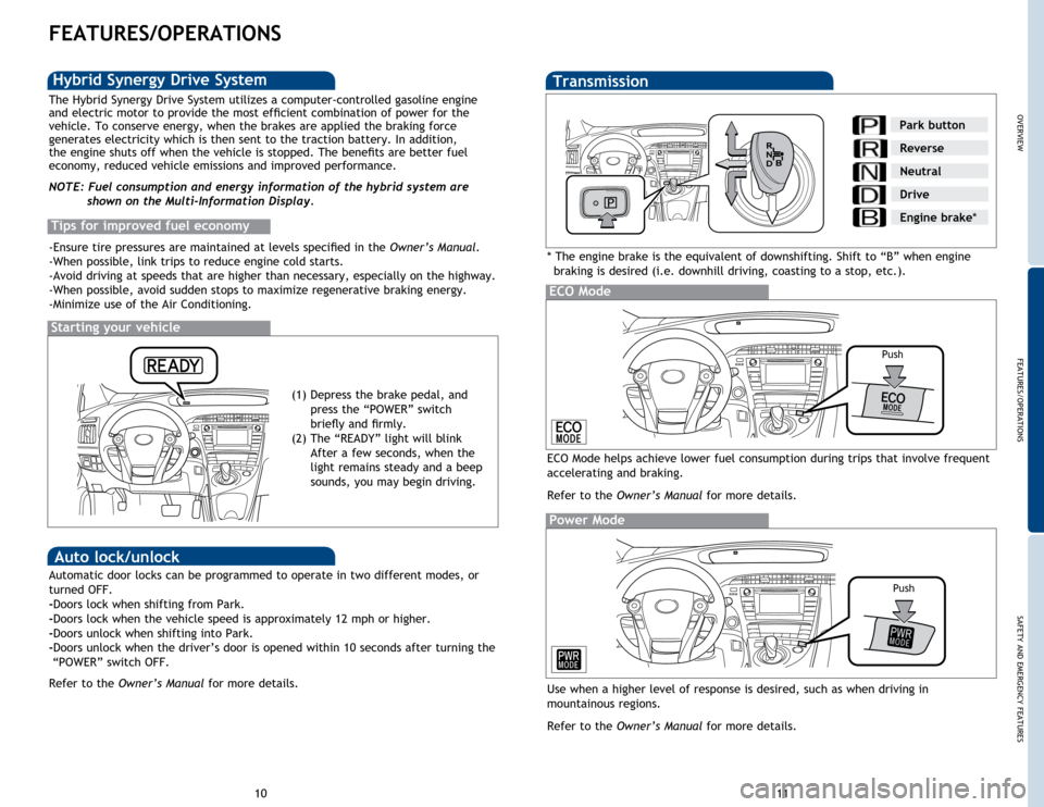 TOYOTA PRIUS 2015 4.G Quick Reference Guide OVERVIEW
FEATURES/OPERATIONS
SAFETY AND EMERGENCY FEATURES
11
10
FEATURES/OPERATIONS
Transmission
*  
The engine brake is the equivalent of downshifting. Shift to “B” when engine 
braking is desir