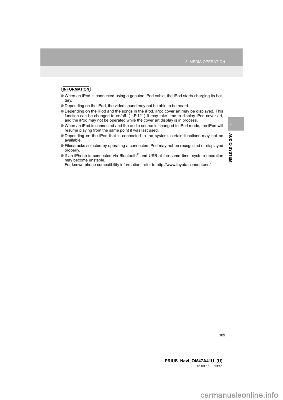 TOYOTA PRIUS 2016 4.G Navigation Manual 109
3. MEDIA OPERATION
PRIUS_Navi_OM47A41U_(U)
15.09.16 19:45
AUDIO SYSTEM
3
INFORMATION
●When an iPod is connected using a genuine iPod cable, the iPod starts charging its bat-
tery.
●Dependi TOYOTA PRIUS 2016 4.G Navigation Manual 109
3. MEDIA OPERATION
PRIUS_Navi_OM47A41U_(U)
15.09.16 19:45
AUDIO SYSTEM
3
INFORMATION
●When an iPod is connected using a genuine iPod cable, the iPod starts charging its bat-
tery.
●Dependi