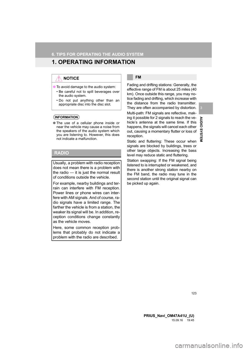 TOYOTA PRIUS 2016 4.G Navigation Manual 123
PRIUS_Navi_OM47A41U_(U)
15.09.16 19:45
AUDIO SYSTEM
3
6. TIPS FOR OPERATING THE AUDIO SYSTEM
1. OPERATING INFORMATION
Fading and drifting stations: Generally, the
effective range of FM is abou TOYOTA PRIUS 2016 4.G Navigation Manual 123
PRIUS_Navi_OM47A41U_(U)
15.09.16 19:45
AUDIO SYSTEM
3
6. TIPS FOR OPERATING THE AUDIO SYSTEM
1. OPERATING INFORMATION
Fading and drifting stations: Generally, the
effective range of FM is abou