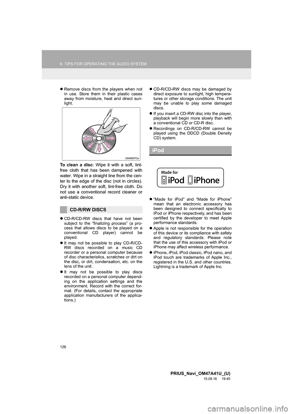 TOYOTA PRIUS 2016 4.G Navigation Manual 126
6. TIPS FOR OPERATING THE AUDIO SYSTEM
PRIUS_Navi_OM47A41U_(U)
15.09.16 19:45
Remove discs from the players when not
in use. Store them in their plastic cases
away from moisture, heat and d TOYOTA PRIUS 2016 4.G Navigation Manual 126
6. TIPS FOR OPERATING THE AUDIO SYSTEM
PRIUS_Navi_OM47A41U_(U)
15.09.16 19:45
Remove discs from the players when not
in use. Store them in their plastic cases
away from moisture, heat and d