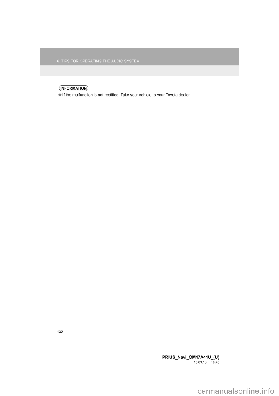 TOYOTA PRIUS 2016 4.G Navigation Manual 132
6. TIPS FOR OPERATING THE AUDIO SYSTEM
PRIUS_Navi_OM47A41U_(U)
15.09.16 19:45
INFORMATION
●If the malfunction is not rectified: Take your vehicle to your Toyota dealer. TOYOTA PRIUS 2016 4.G Navigation Manual 132
6. TIPS FOR OPERATING THE AUDIO SYSTEM
PRIUS_Navi_OM47A41U_(U)
15.09.16 19:45
INFORMATION
●If the malfunction is not rectified: Take your vehicle to your Toyota dealer.