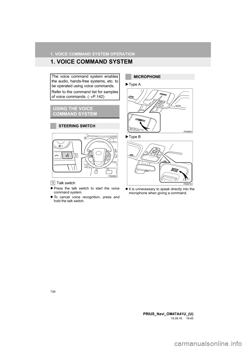 TOYOTA PRIUS 2016 4.G Navigation Manual 134
PRIUS_Navi_OM47A41U_(U)
15.09.16 19:45
1. VOICE COMMAND SYSTEM OPERATION
1. VOICE COMMAND SYSTEM
Talk switch
Press the talk switch to start the voice
command system.
To cancel voice rec TOYOTA PRIUS 2016 4.G Navigation Manual 134
PRIUS_Navi_OM47A41U_(U)
15.09.16 19:45
1. VOICE COMMAND SYSTEM OPERATION
1. VOICE COMMAND SYSTEM
Talk switch
Press the talk switch to start the voice
command system.
To cancel voice rec