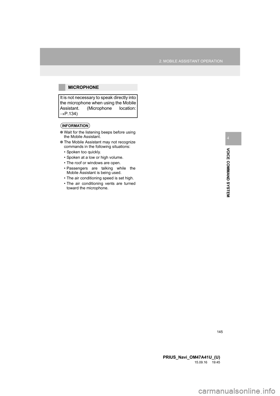 TOYOTA PRIUS 2016 4.G Navigation Manual 145
2. MOBILE ASSISTANT OPERATION
PRIUS_Navi_OM47A41U_(U)
15.09.16 19:45
VOICE COMMAND SYSTEM
4
MICROPHONE
It is not necessary to speak directly into
the microphone when using the Mobile
Assistant TOYOTA PRIUS 2016 4.G Navigation Manual 145
2. MOBILE ASSISTANT OPERATION
PRIUS_Navi_OM47A41U_(U)
15.09.16 19:45
VOICE COMMAND SYSTEM
4
MICROPHONE
It is not necessary to speak directly into
the microphone when using the Mobile
Assistant
