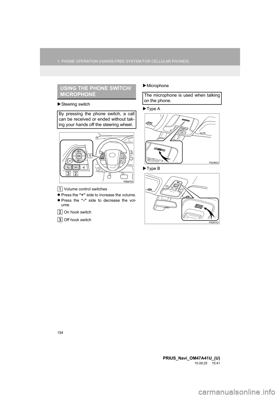 TOYOTA PRIUS 2016 4.G Navigation Manual 154
1. PHONE OPERATION (HANDS-FREE SYSTEM FOR CELLULAR PHONES)
PRIUS_Navi_OM47A41U_(U)
15.09.25 15:41
Steering switch
Volume control switches
Press the “+” side to increase the volume.
TOYOTA PRIUS 2016 4.G Navigation Manual 154
1. PHONE OPERATION (HANDS-FREE SYSTEM FOR CELLULAR PHONES)
PRIUS_Navi_OM47A41U_(U)
15.09.25 15:41
Steering switch
Volume control switches
Press the “+” side to increase the volume.