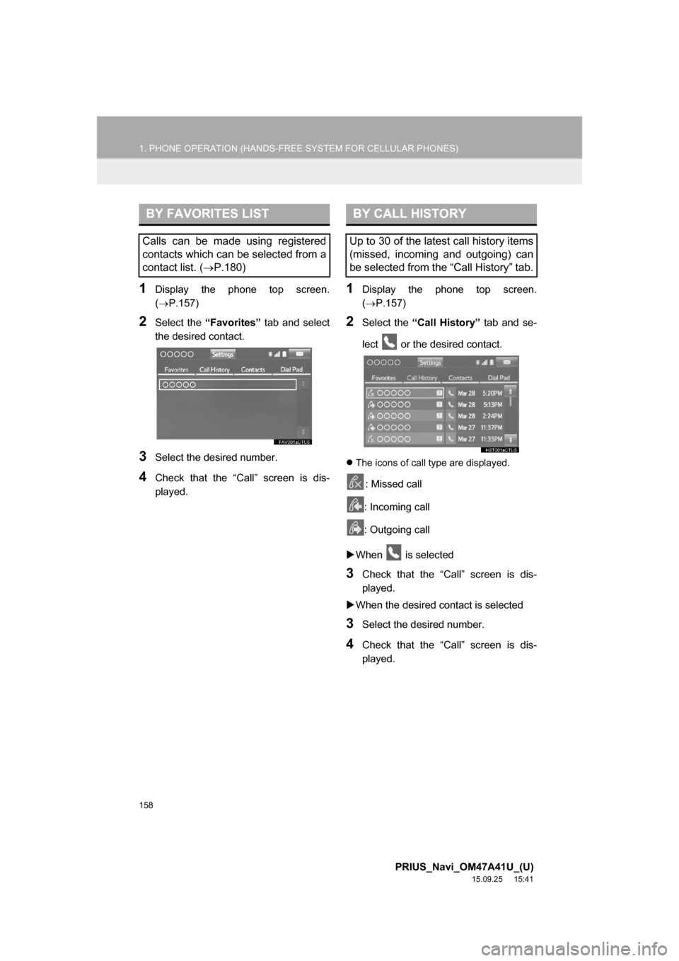 TOYOTA PRIUS 2016 4.G Navigation Manual 158
1. PHONE OPERATION (HANDS-FREE SYSTEM FOR CELLULAR PHONES)
PRIUS_Navi_OM47A41U_(U)
15.09.25 15:41
1Display the phone top screen.
(P.157)
2Select the “Favorites” tab and select
the desir TOYOTA PRIUS 2016 4.G Navigation Manual 158
1. PHONE OPERATION (HANDS-FREE SYSTEM FOR CELLULAR PHONES)
PRIUS_Navi_OM47A41U_(U)
15.09.25 15:41
1Display the phone top screen.
(P.157)
2Select the “Favorites” tab and select
the desir