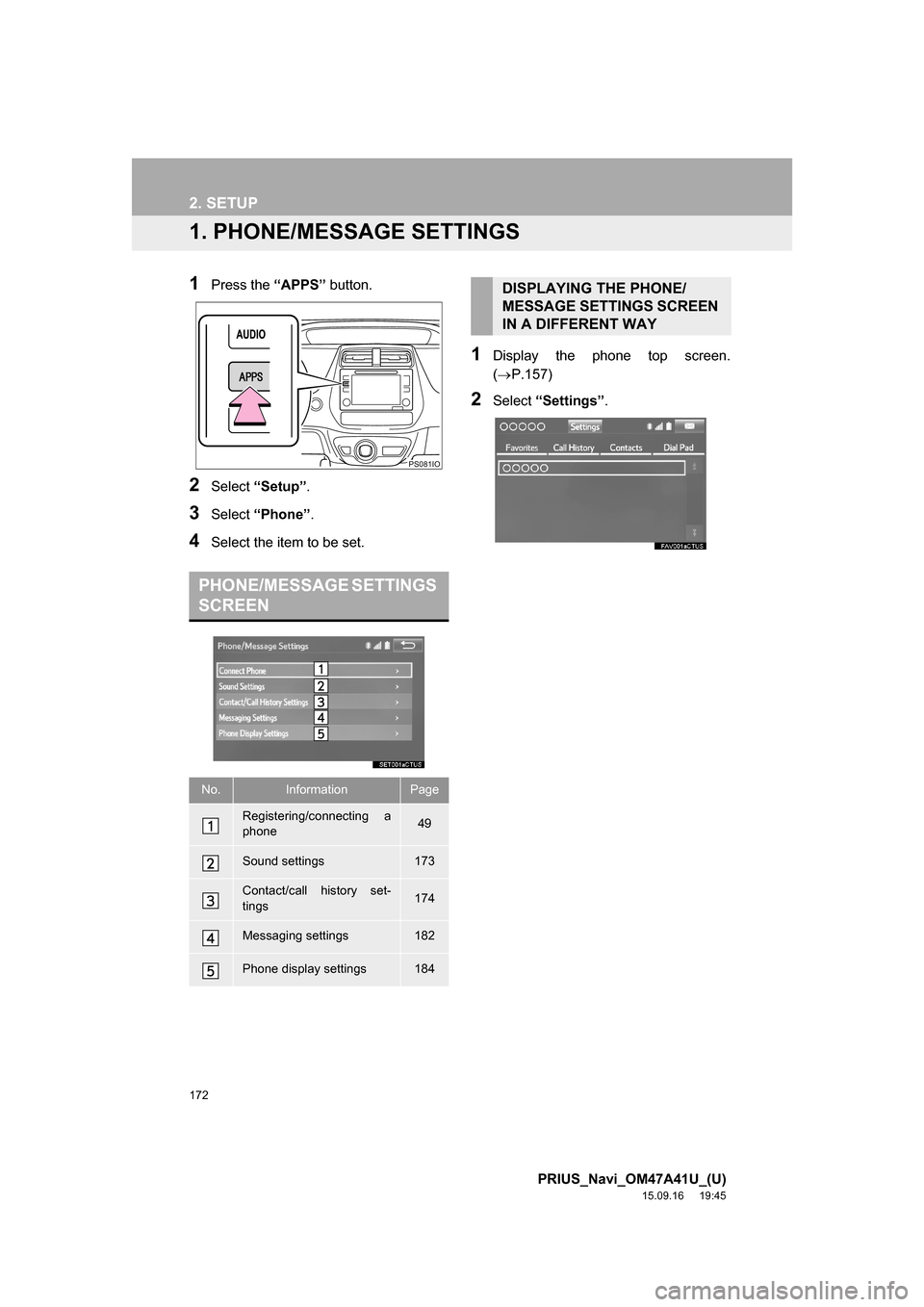 TOYOTA PRIUS 2016 4.G Navigation Manual 172
PRIUS_Navi_OM47A41U_(U)
15.09.16 19:45
2. SETUP
1. PHONE/MESSAGE SETTINGS
1Press the “APPS” button.
2Select “Setup”.
3Select “Phone”.
4Select the item to be set.
1Display the phone TOYOTA PRIUS 2016 4.G Navigation Manual 172
PRIUS_Navi_OM47A41U_(U)
15.09.16 19:45
2. SETUP
1. PHONE/MESSAGE SETTINGS
1Press the “APPS” button.
2Select “Setup”.
3Select “Phone”.
4Select the item to be set.
1Display the phone
