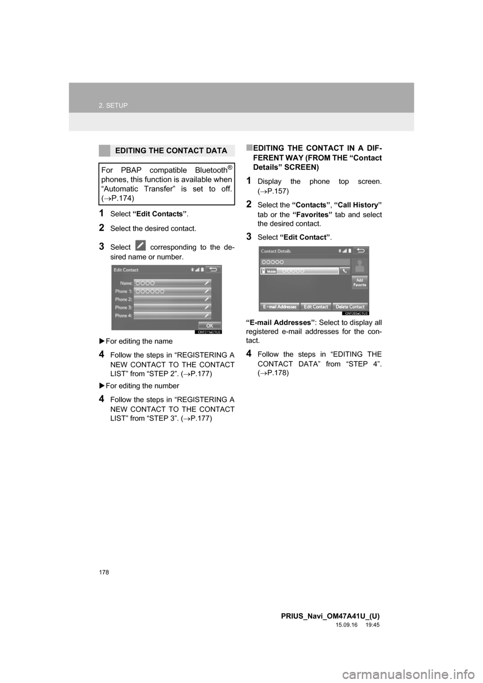 TOYOTA PRIUS 2016 4.G Navigation Manual 178
2. SETUP
PRIUS_Navi_OM47A41U_(U)
15.09.16 19:45
1Select “Edit Contacts”.
2Select the desired contact.
3Select corresponding to the de-
sired name or number.
For editing the name
4Foll TOYOTA PRIUS 2016 4.G Navigation Manual 178
2. SETUP
PRIUS_Navi_OM47A41U_(U)
15.09.16 19:45
1Select “Edit Contacts”.
2Select the desired contact.
3Select corresponding to the de-
sired name or number.
For editing the name
4Foll
