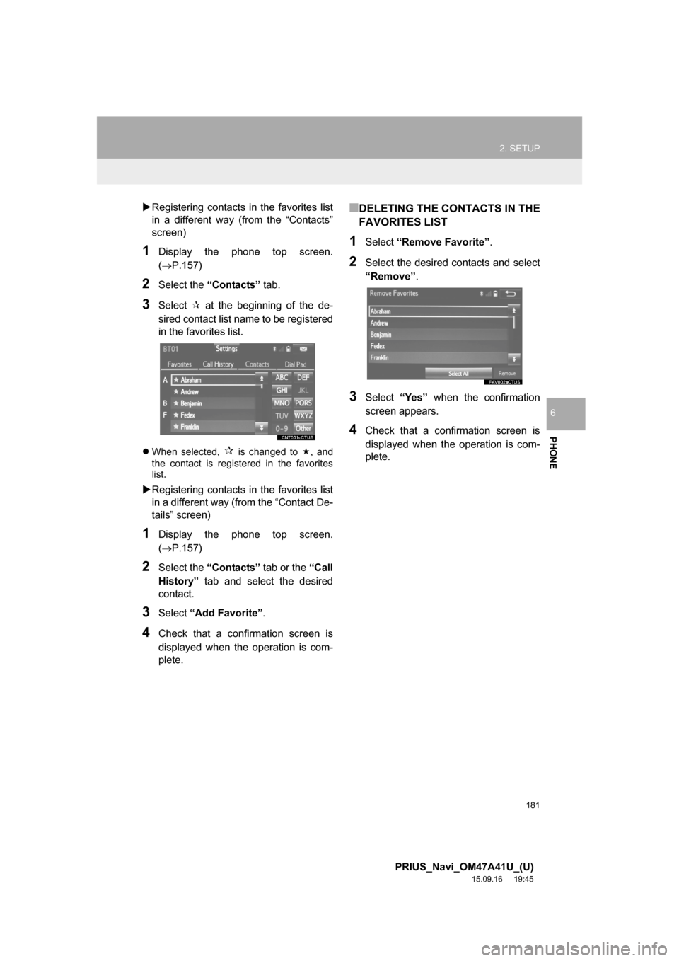 TOYOTA PRIUS 2016 4.G Navigation Manual 181
2. SETUP
PRIUS_Navi_OM47A41U_(U)
15.09.16 19:45
PHONE
6
Registering contacts in the favorites list
in a different way (from the “Contacts”
screen)
1Display the phone top screen.
(P.1 TOYOTA PRIUS 2016 4.G Navigation Manual 181
2. SETUP
PRIUS_Navi_OM47A41U_(U)
15.09.16 19:45
PHONE
6
Registering contacts in the favorites list
in a different way (from the “Contacts”
screen)
1Display the phone top screen.
(P.1