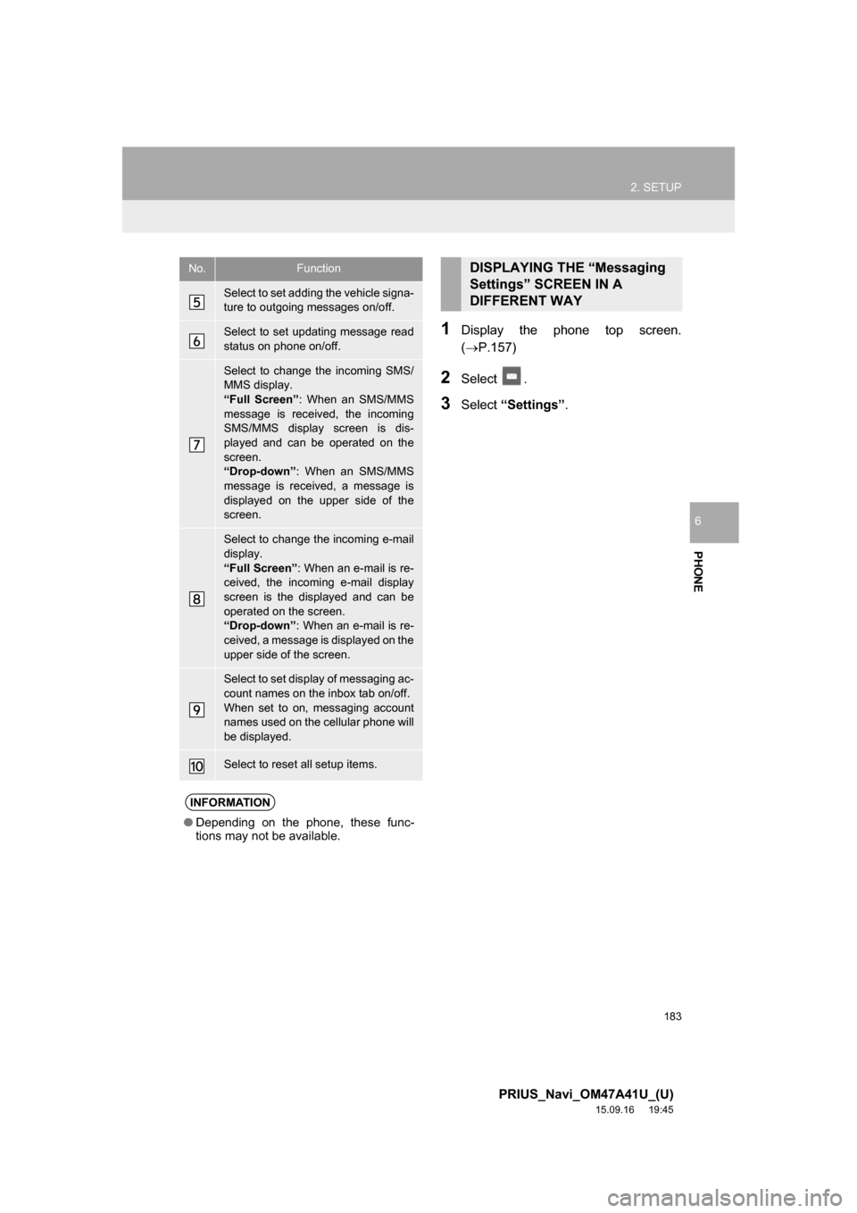 TOYOTA PRIUS 2016 4.G Navigation Manual 183
2. SETUP
PRIUS_Navi_OM47A41U_(U)
15.09.16 19:45
PHONE
6
1Display the phone top screen.
(P.157)
2Select .
3Select “Settings”.
Select to set adding the vehicle signa-
ture to outgoing mes TOYOTA PRIUS 2016 4.G Navigation Manual 183
2. SETUP
PRIUS_Navi_OM47A41U_(U)
15.09.16 19:45
PHONE
6
1Display the phone top screen.
(P.157)
2Select .
3Select “Settings”.
Select to set adding the vehicle signa-
ture to outgoing mes