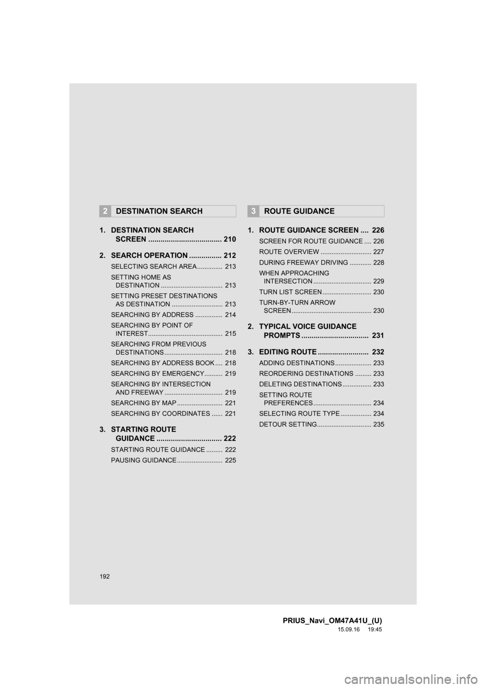TOYOTA PRIUS 2016 4.G Navigation Manual 192
PRIUS_Navi_OM47A41U_(U)
15.09.16 19:45
1. DESTINATION SEARCH
SCREEN .................................... 210
2. SEARCH OPERATION ................ 212
SELECTING SEARCH AREA .............. 213 TOYOTA PRIUS 2016 4.G Navigation Manual 192
PRIUS_Navi_OM47A41U_(U)
15.09.16 19:45
1. DESTINATION SEARCH
SCREEN .................................... 210
2. SEARCH OPERATION ................ 212
SELECTING SEARCH AREA .............. 213
