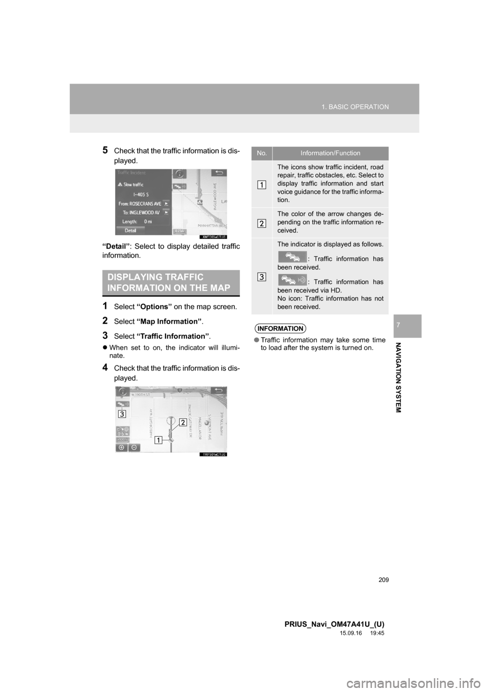 TOYOTA PRIUS 2016 4.G Navigation Manual 209
1. BASIC OPERATION
PRIUS_Navi_OM47A41U_(U)
15.09.16 19:45
NAVIGATION SYSTEM
7
5Check that the traffic information is dis-
played.
“Detail”: Select to display detailed traffic
information.
TOYOTA PRIUS 2016 4.G Navigation Manual 209
1. BASIC OPERATION
PRIUS_Navi_OM47A41U_(U)
15.09.16 19:45
NAVIGATION SYSTEM
7
5Check that the traffic information is dis-
played.
“Detail”: Select to display detailed traffic
information.