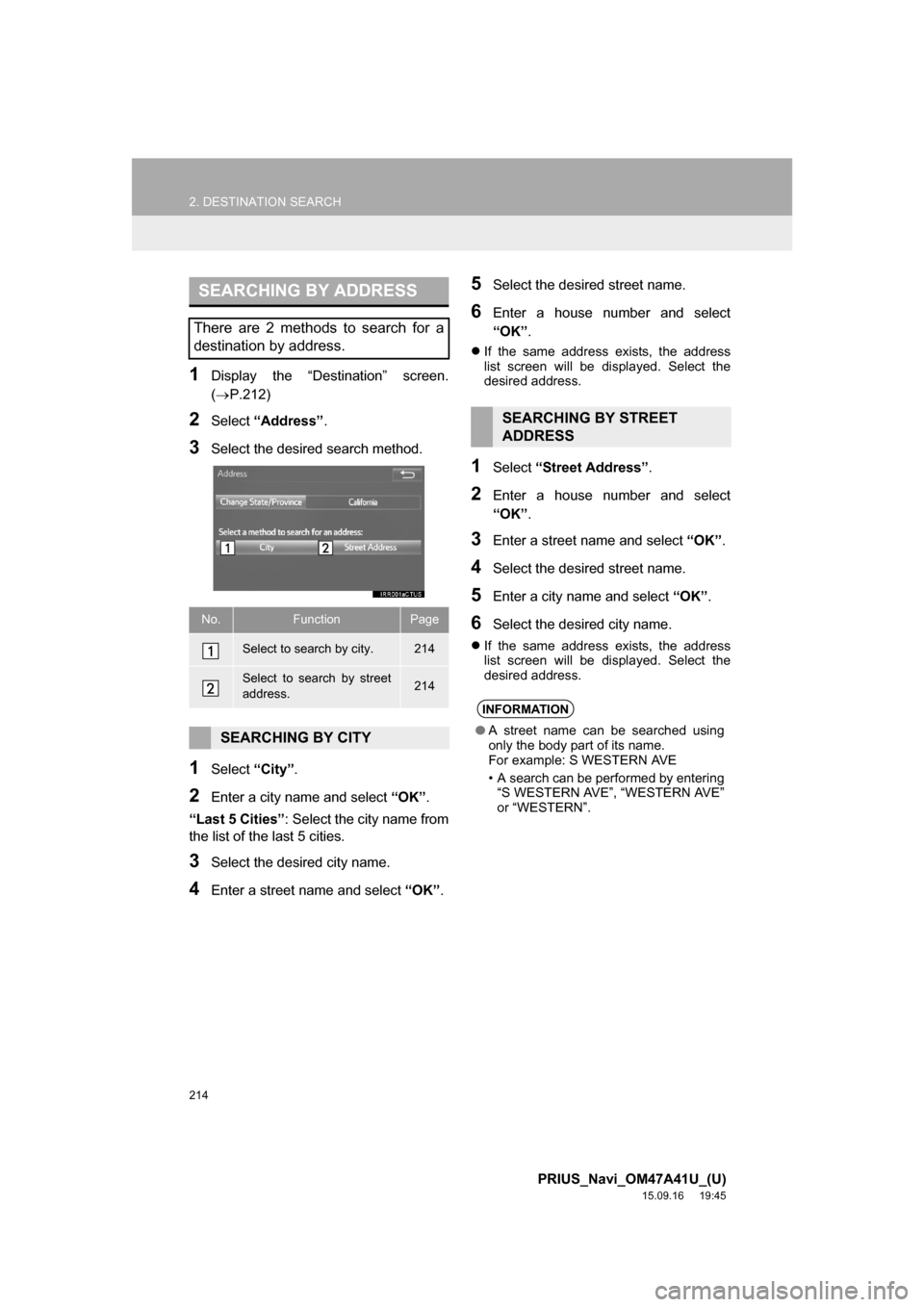 TOYOTA PRIUS 2016 4.G Navigation Manual 214
2. DESTINATION SEARCH
PRIUS_Navi_OM47A41U_(U)
15.09.16 19:45
1Display the “Destination” screen.
(P.212)
2Select “Address”.
3Select the desired search method.
1Select “City”.
2En TOYOTA PRIUS 2016 4.G Navigation Manual 214
2. DESTINATION SEARCH
PRIUS_Navi_OM47A41U_(U)
15.09.16 19:45
1Display the “Destination” screen.
(P.212)
2Select “Address”.
3Select the desired search method.
1Select “City”.
2En