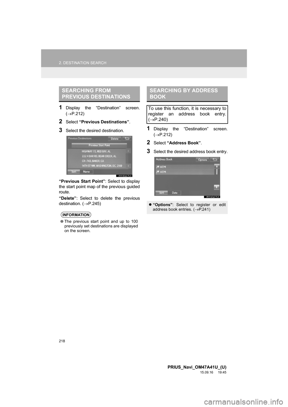 TOYOTA PRIUS 2016 4.G Navigation Manual 218
2. DESTINATION SEARCH
PRIUS_Navi_OM47A41U_(U)
15.09.16 19:45
1Display the “Destination” screen.
(P.212)
2Select “Previous Destinations”.
3Select the desired destination.
“Previous TOYOTA PRIUS 2016 4.G Navigation Manual 218
2. DESTINATION SEARCH
PRIUS_Navi_OM47A41U_(U)
15.09.16 19:45
1Display the “Destination” screen.
(P.212)
2Select “Previous Destinations”.
3Select the desired destination.
“Previous