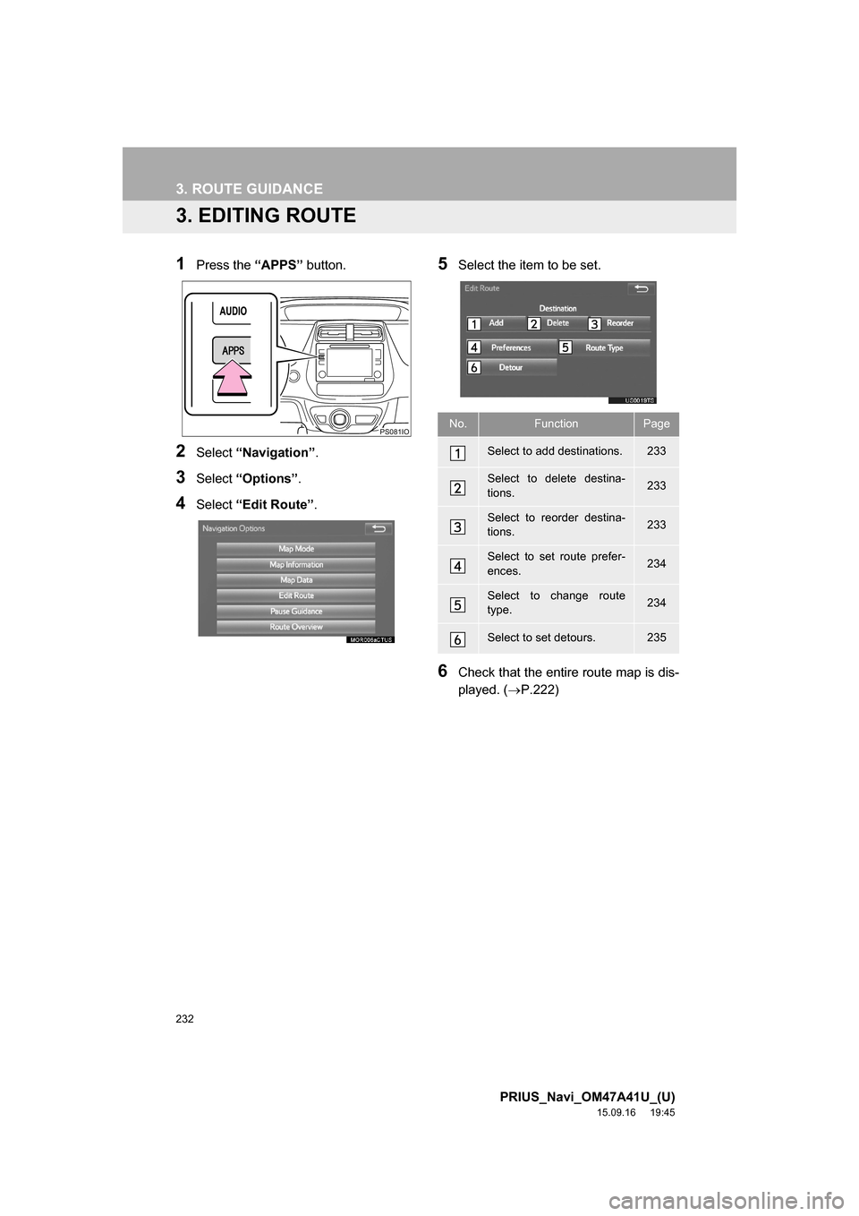 TOYOTA PRIUS 2016 4.G Navigation Manual 232
3. ROUTE GUIDANCE
PRIUS_Navi_OM47A41U_(U)
15.09.16 19:45
3. EDITING ROUTE
1Press the “APPS” button.
2Select “Navigation”.
3Select “Options”.
4Select “Edit Route”.
5Select the i TOYOTA PRIUS 2016 4.G Navigation Manual 232
3. ROUTE GUIDANCE
PRIUS_Navi_OM47A41U_(U)
15.09.16 19:45
3. EDITING ROUTE
1Press the “APPS” button.
2Select “Navigation”.
3Select “Options”.
4Select “Edit Route”.
5Select the i