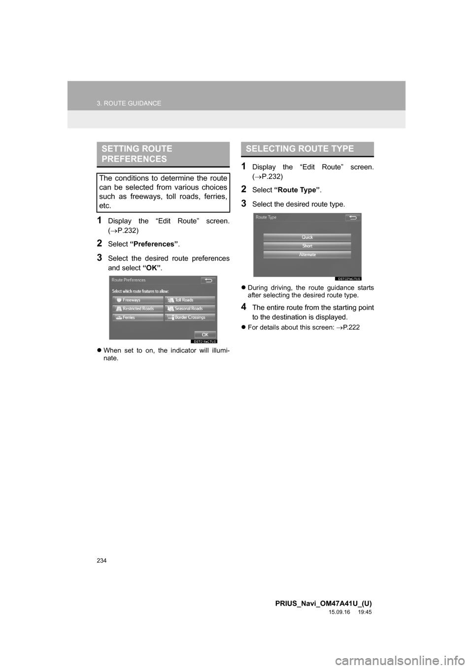 TOYOTA PRIUS 2016 4.G Navigation Manual 234
3. ROUTE GUIDANCE
PRIUS_Navi_OM47A41U_(U)
15.09.16 19:45
1Display the “Edit Route” screen.
(P.232)
2Select “Preferences”.
3Select the desired route preferences
and select “OK”.
TOYOTA PRIUS 2016 4.G Navigation Manual 234
3. ROUTE GUIDANCE
PRIUS_Navi_OM47A41U_(U)
15.09.16 19:45
1Display the “Edit Route” screen.
(P.232)
2Select “Preferences”.
3Select the desired route preferences
and select “OK”.