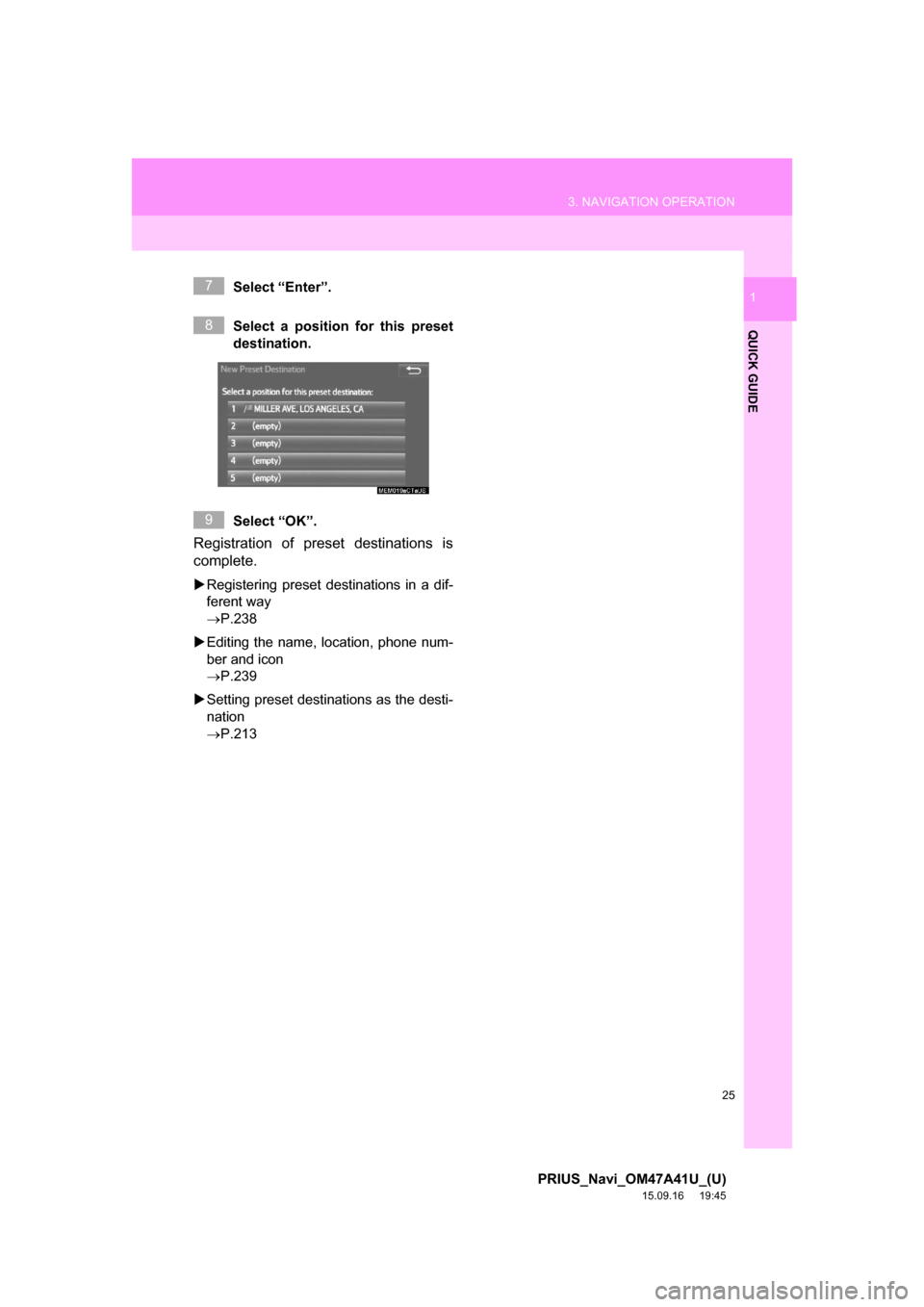 TOYOTA PRIUS 2016 4.G Navigation Manual 25
3. NAVIGATION OPERATION
PRIUS_Navi_OM47A41U_(U)
15.09.16     19:45
QUICK GUIDE
1Select “Enter”.
Select a position for this preset
destination.
Select “OK”.
Registration of preset destinatio