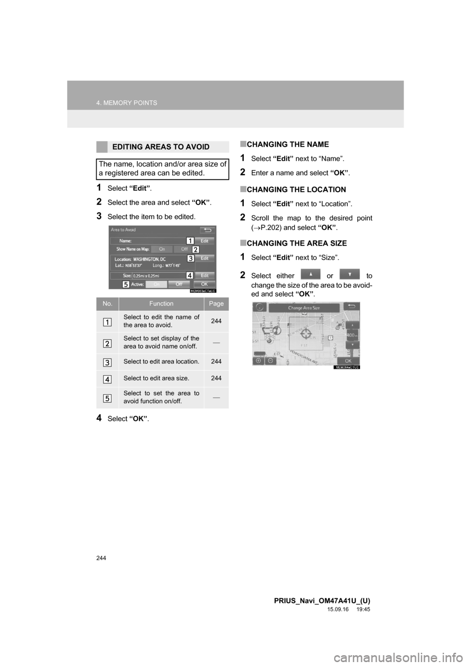 TOYOTA PRIUS 2016 4.G Navigation Manual 244
4. MEMORY POINTS
PRIUS_Navi_OM47A41U_(U)
15.09.16 19:45
1Select “Edit”.
2Select the area and select “OK”.
3Select the item to be edited.
4Select “OK”.
■CHANGING THE NAME
1Select TOYOTA PRIUS 2016 4.G Navigation Manual 244
4. MEMORY POINTS
PRIUS_Navi_OM47A41U_(U)
15.09.16 19:45
1Select “Edit”.
2Select the area and select “OK”.
3Select the item to be edited.
4Select “OK”.
■CHANGING THE NAME
1Select