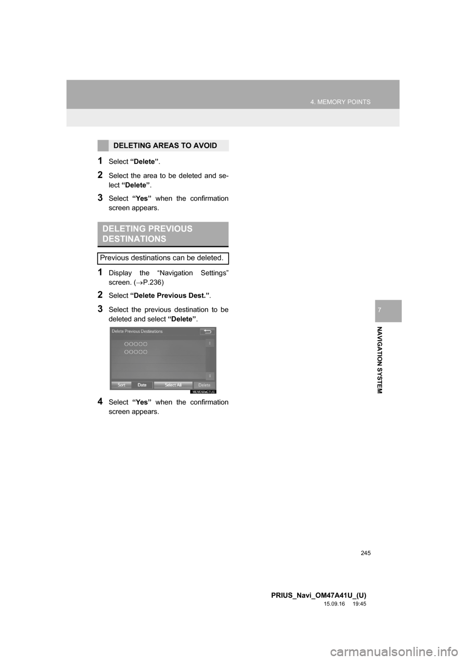TOYOTA PRIUS 2016 4.G Navigation Manual 245
4. MEMORY POINTS
PRIUS_Navi_OM47A41U_(U)
15.09.16 19:45
NAVIGATION SYSTEM
7
1Select “Delete”.
2Select the area to be deleted and se-
lect “Delete”.
3Select “Yes” when the confirmat TOYOTA PRIUS 2016 4.G Navigation Manual 245
4. MEMORY POINTS
PRIUS_Navi_OM47A41U_(U)
15.09.16 19:45
NAVIGATION SYSTEM
7
1Select “Delete”.
2Select the area to be deleted and se-
lect “Delete”.
3Select “Yes” when the confirmat