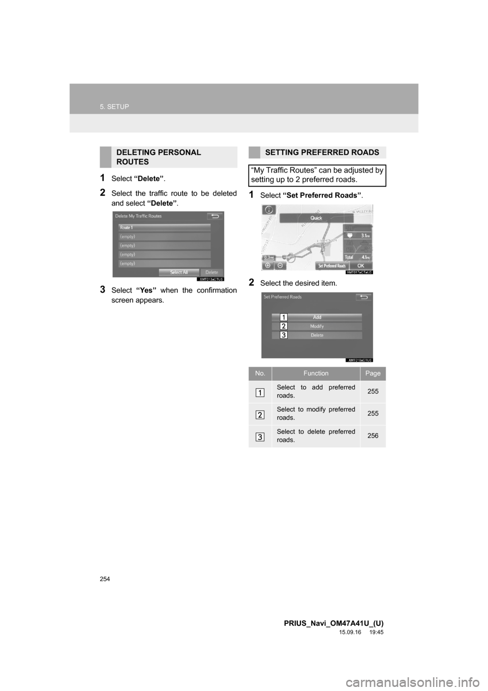 TOYOTA PRIUS 2016 4.G Navigation Manual 254
5. SETUP
PRIUS_Navi_OM47A41U_(U)
15.09.16 19:45
1Select “Delete”.
2Select the traffic route to be deleted
and select “Delete”.
3Select “Yes” when the confirmation
screen appears.
1 TOYOTA PRIUS 2016 4.G Navigation Manual 254
5. SETUP
PRIUS_Navi_OM47A41U_(U)
15.09.16 19:45
1Select “Delete”.
2Select the traffic route to be deleted
and select “Delete”.
3Select “Yes” when the confirmation
screen appears.
1