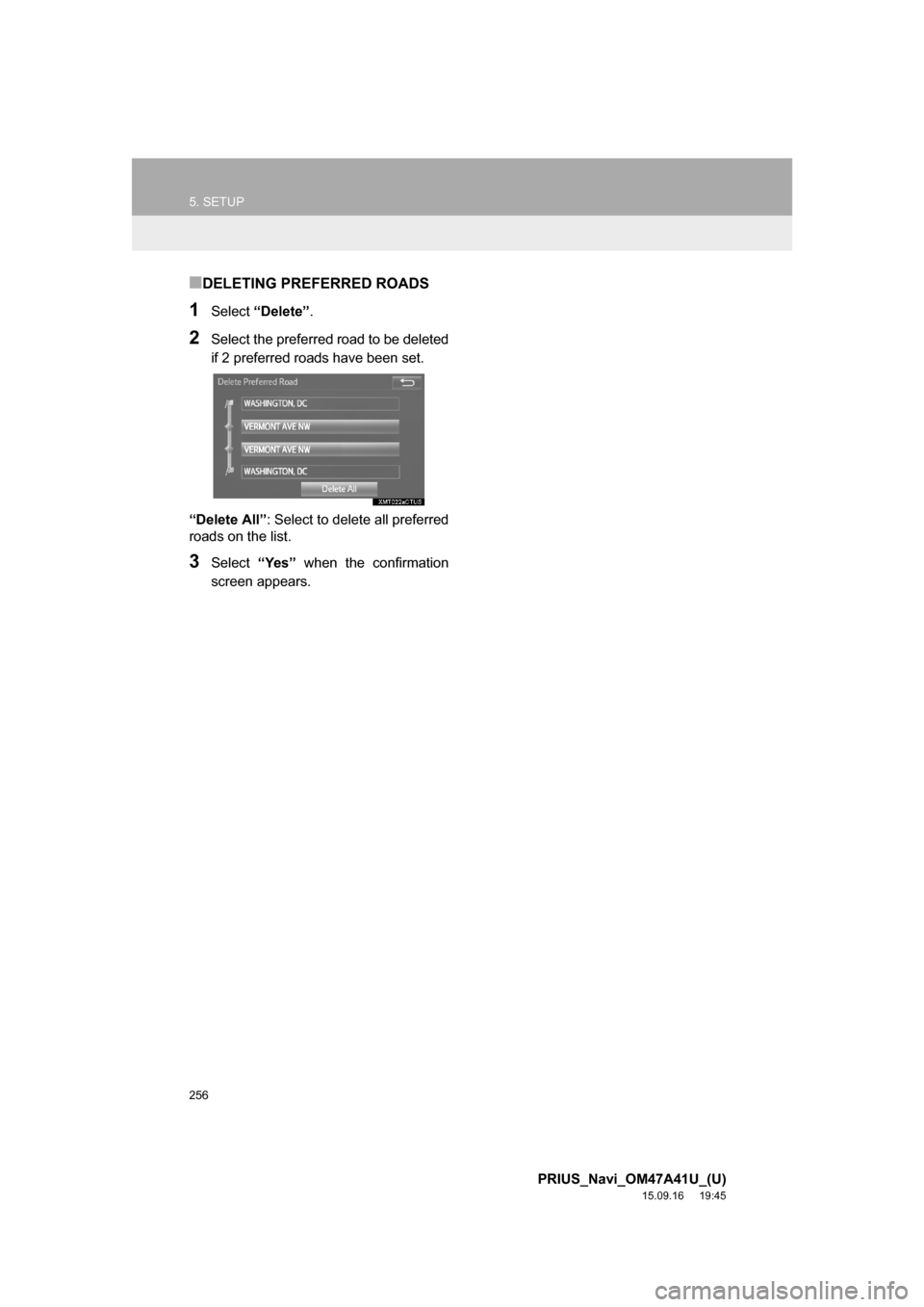 TOYOTA PRIUS 2016 4.G Navigation Manual 256
5. SETUP
PRIUS_Navi_OM47A41U_(U)
15.09.16 19:45
■DELETING PREFERRED ROADS
1Select “Delete”.
2Select the preferred road to be deleted
if 2 preferred roads have been set.
“Delete All”: TOYOTA PRIUS 2016 4.G Navigation Manual 256
5. SETUP
PRIUS_Navi_OM47A41U_(U)
15.09.16 19:45
■DELETING PREFERRED ROADS
1Select “Delete”.
2Select the preferred road to be deleted
if 2 preferred roads have been set.
“Delete All”: