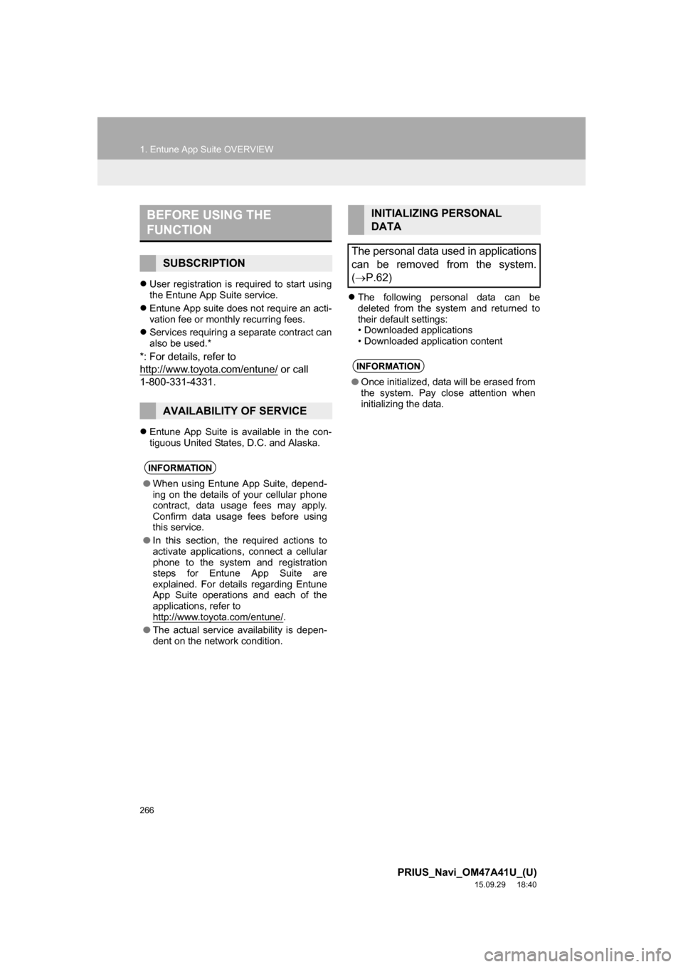 TOYOTA PRIUS 2016 4.G Navigation Manual 266
1. Entune App Suite OVERVIEW
PRIUS_Navi_OM47A41U_(U)
15.09.29 18:40
User registration is required to start using
the Entune App Suite service.
Entune App suite does not require an acti-
TOYOTA PRIUS 2016 4.G Navigation Manual 266
1. Entune App Suite OVERVIEW
PRIUS_Navi_OM47A41U_(U)
15.09.29 18:40
User registration is required to start using
the Entune App Suite service.
Entune App suite does not require an acti-
