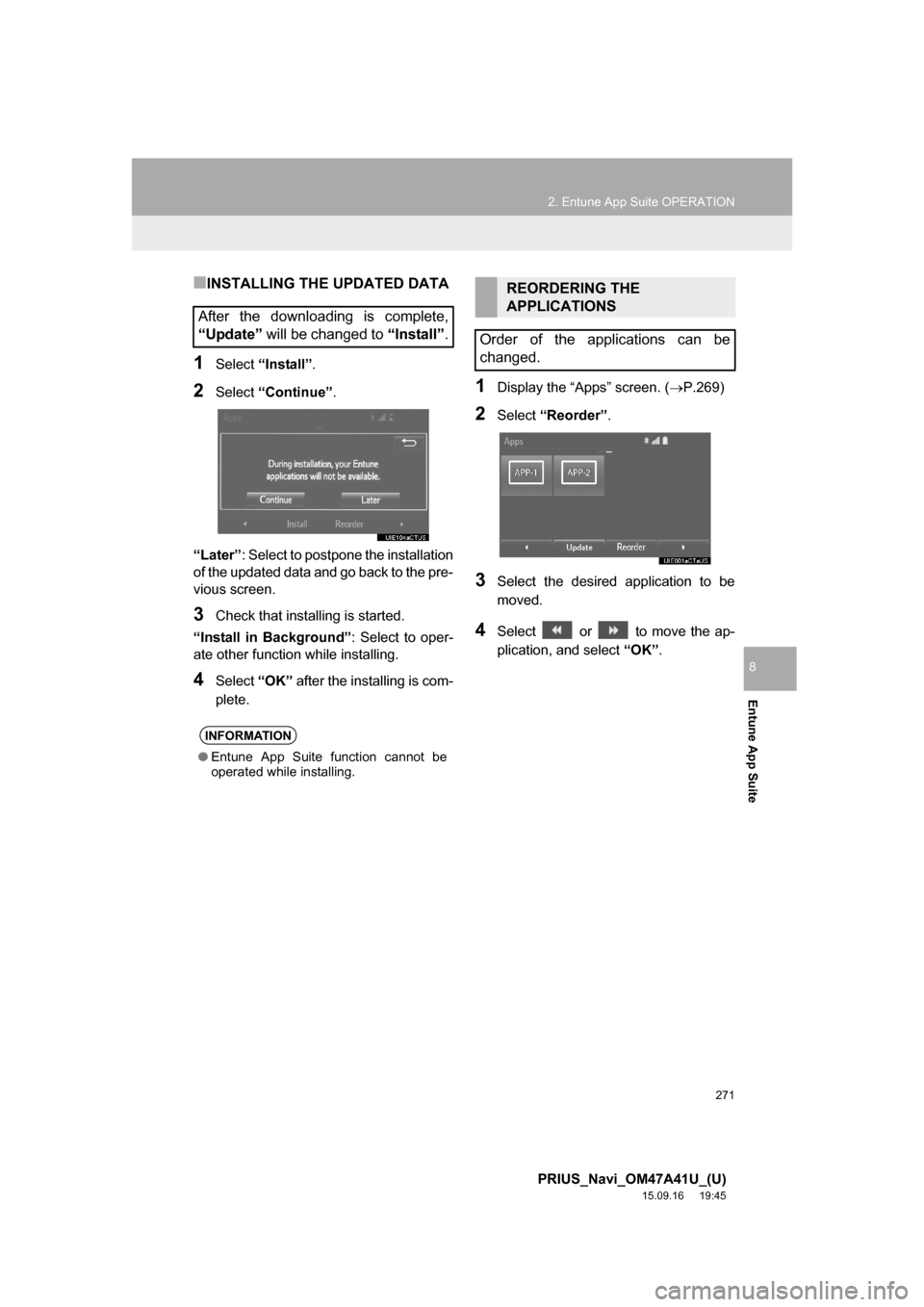 TOYOTA PRIUS 2016 4.G Navigation Manual 271
2. Entune App Suite OPERATION
PRIUS_Navi_OM47A41U_(U)
15.09.16 19:45
Entune App Suite
8
■INSTALLING THE UPDATED DATA
1Select “Install”.
2Select “Continue”.
“Later”: Select to pos TOYOTA PRIUS 2016 4.G Navigation Manual 271
2. Entune App Suite OPERATION
PRIUS_Navi_OM47A41U_(U)
15.09.16 19:45
Entune App Suite
8
■INSTALLING THE UPDATED DATA
1Select “Install”.
2Select “Continue”.
“Later”: Select to pos
