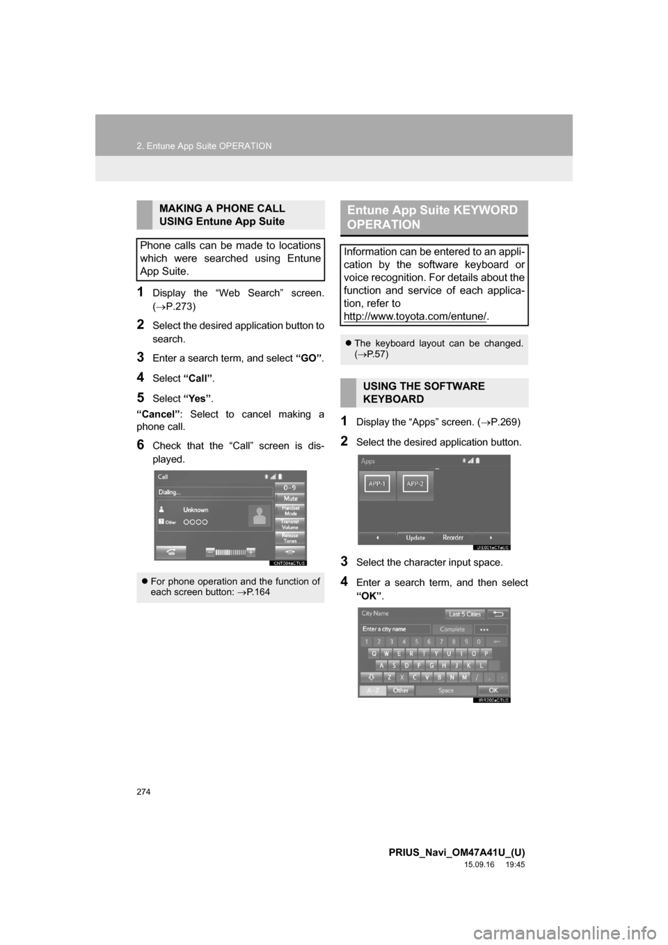 TOYOTA PRIUS 2016 4.G Navigation Manual 274
2. Entune App Suite OPERATION
PRIUS_Navi_OM47A41U_(U)
15.09.16 19:45
1Display the “Web Search” screen.
(P.273)
2Select the desired application button to
search.
3Enter a search term, an TOYOTA PRIUS 2016 4.G Navigation Manual 274
2. Entune App Suite OPERATION
PRIUS_Navi_OM47A41U_(U)
15.09.16 19:45
1Display the “Web Search” screen.
(P.273)
2Select the desired application button to
search.
3Enter a search term, an