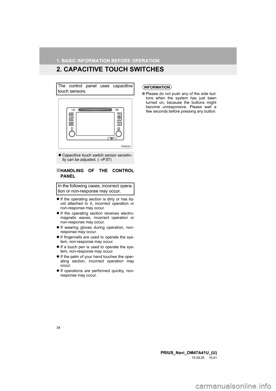 TOYOTA PRIUS 2016 4.G Navigation Manual 34
1. BASIC INFORMATION BEFORE OPERATION
PRIUS_Navi_OM47A41U_(U)
15.09.25 15:41
2. CAPACITIVE TOUCH SWITCHES
■HANDLING OF THE CONTROL
PANEL
If the operating section is dirty or has liq-
uid a TOYOTA PRIUS 2016 4.G Navigation Manual 34
1. BASIC INFORMATION BEFORE OPERATION
PRIUS_Navi_OM47A41U_(U)
15.09.25 15:41
2. CAPACITIVE TOUCH SWITCHES
■HANDLING OF THE CONTROL
PANEL
If the operating section is dirty or has liq-
uid a