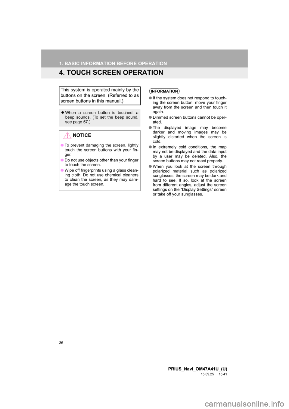 TOYOTA PRIUS 2016 4.G Navigation Manual 36
1. BASIC INFORMATION BEFORE OPERATION
PRIUS_Navi_OM47A41U_(U)
15.09.25 15:41
4. TOUCH SCREEN OPERATION
This system is operated mainly by the
buttons on the screen. (Referred to as
screen button TOYOTA PRIUS 2016 4.G Navigation Manual 36
1. BASIC INFORMATION BEFORE OPERATION
PRIUS_Navi_OM47A41U_(U)
15.09.25 15:41
4. TOUCH SCREEN OPERATION
This system is operated mainly by the
buttons on the screen. (Referred to as
screen button