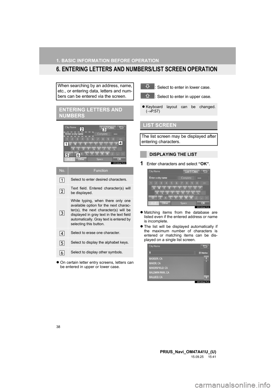 TOYOTA PRIUS 2016 4.G Navigation Manual 38
1. BASIC INFORMATION BEFORE OPERATION
PRIUS_Navi_OM47A41U_(U)
15.09.25 15:41
6. ENTERING LETTERS AND NUMBERS/LIST SCREEN OPERATION
On certain letter entry screens, letters can
be entered in TOYOTA PRIUS 2016 4.G Navigation Manual 38
1. BASIC INFORMATION BEFORE OPERATION
PRIUS_Navi_OM47A41U_(U)
15.09.25 15:41
6. ENTERING LETTERS AND NUMBERS/LIST SCREEN OPERATION
On certain letter entry screens, letters can
be entered in