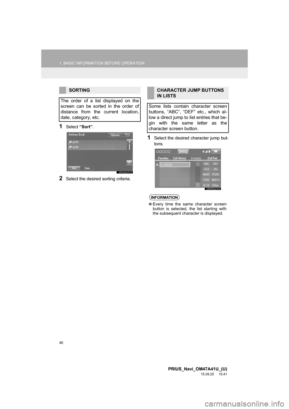 TOYOTA PRIUS 2016 4.G Navigation Manual 40
1. BASIC INFORMATION BEFORE OPERATION
PRIUS_Navi_OM47A41U_(U)
15.09.25 15:41
1Select “Sort”.
2Select the desired sorting criteria.
1Select the desired character jump but-
tons.
SORTING
The TOYOTA PRIUS 2016 4.G Navigation Manual 40
1. BASIC INFORMATION BEFORE OPERATION
PRIUS_Navi_OM47A41U_(U)
15.09.25 15:41
1Select “Sort”.
2Select the desired sorting criteria.
1Select the desired character jump but-
tons.
SORTING
The