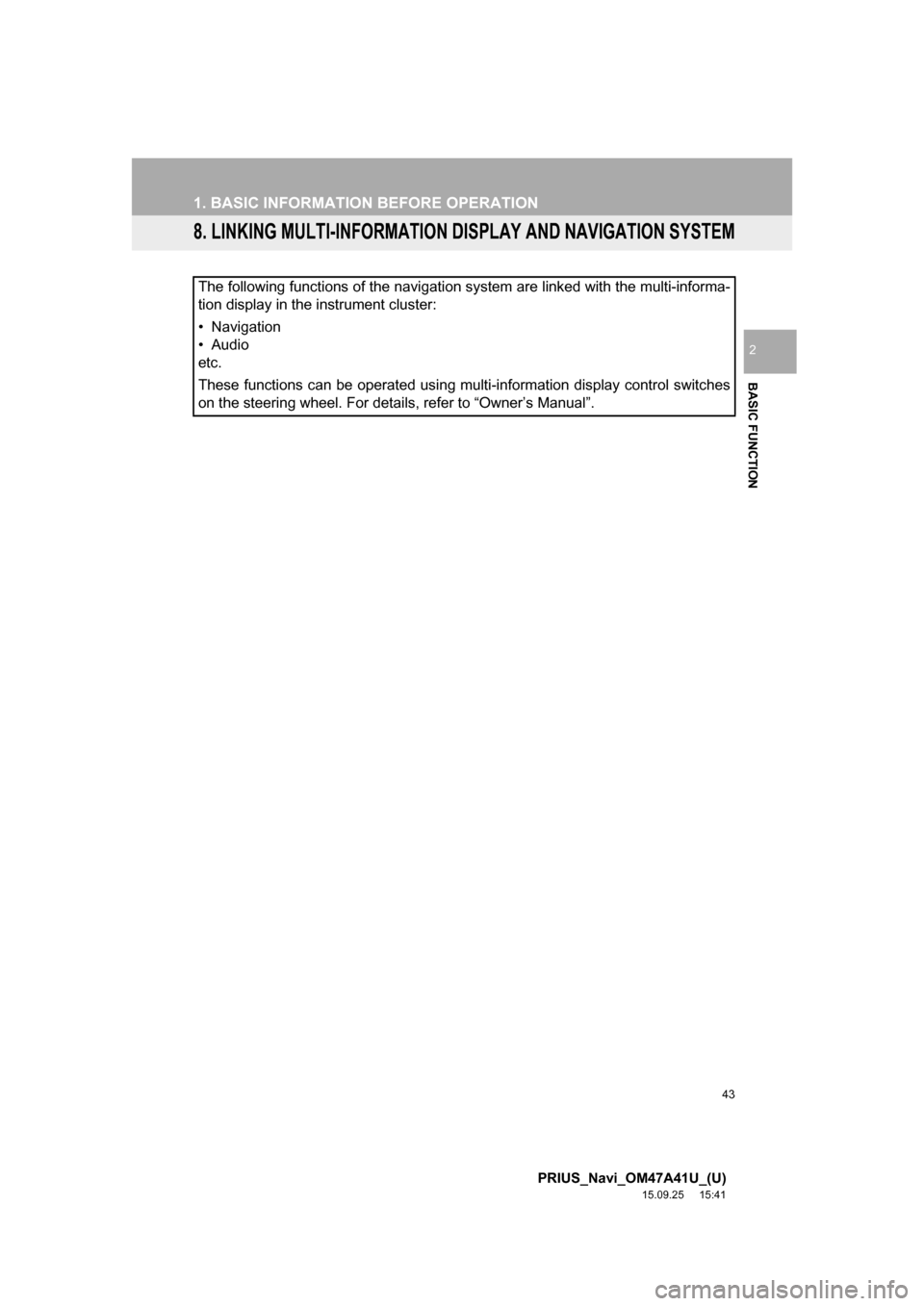 TOYOTA PRIUS 2016 4.G Navigation Manual 43
1. BASIC INFORMATION BEFORE OPERATION
PRIUS_Navi_OM47A41U_(U)
15.09.25 15:41
BASIC FUNCTION
2
8. LINKING MULTI-INFORMATION DISPLAY AND NAVIGATION SYSTEM
The following functions of the navigatio TOYOTA PRIUS 2016 4.G Navigation Manual 43
1. BASIC INFORMATION BEFORE OPERATION
PRIUS_Navi_OM47A41U_(U)
15.09.25 15:41
BASIC FUNCTION
2
8. LINKING MULTI-INFORMATION DISPLAY AND NAVIGATION SYSTEM
The following functions of the navigatio
