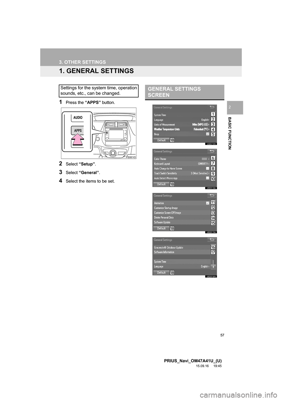 TOYOTA PRIUS 2016 4.G Navigation Manual 57
PRIUS_Navi_OM47A41U_(U)
15.09.16 19:45
BASIC FUNCTION
2
3. OTHER SETTINGS
1. GENERAL SETTINGS
1Press the “APPS” button.
2Select “Setup”.
3Select “General”.
4Select the items to be s TOYOTA PRIUS 2016 4.G Navigation Manual 57
PRIUS_Navi_OM47A41U_(U)
15.09.16 19:45
BASIC FUNCTION
2
3. OTHER SETTINGS
1. GENERAL SETTINGS
1Press the “APPS” button.
2Select “Setup”.
3Select “General”.
4Select the items to be s