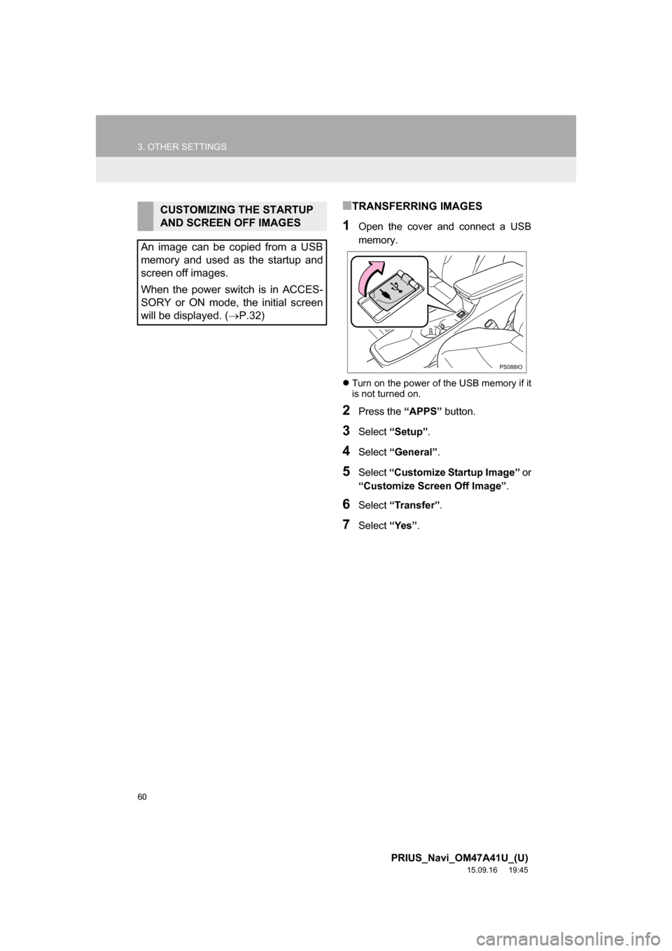 TOYOTA PRIUS 2016 4.G Navigation Manual 60
3. OTHER SETTINGS
PRIUS_Navi_OM47A41U_(U)
15.09.16 19:45
■TRANSFERRING IMAGES
1Open the cover and connect a USB
memory.
Turn on the power of the USB memory if it
is not turned on.
2Press t TOYOTA PRIUS 2016 4.G Navigation Manual 60
3. OTHER SETTINGS
PRIUS_Navi_OM47A41U_(U)
15.09.16 19:45
■TRANSFERRING IMAGES
1Open the cover and connect a USB
memory.
Turn on the power of the USB memory if it
is not turned on.
2Press t