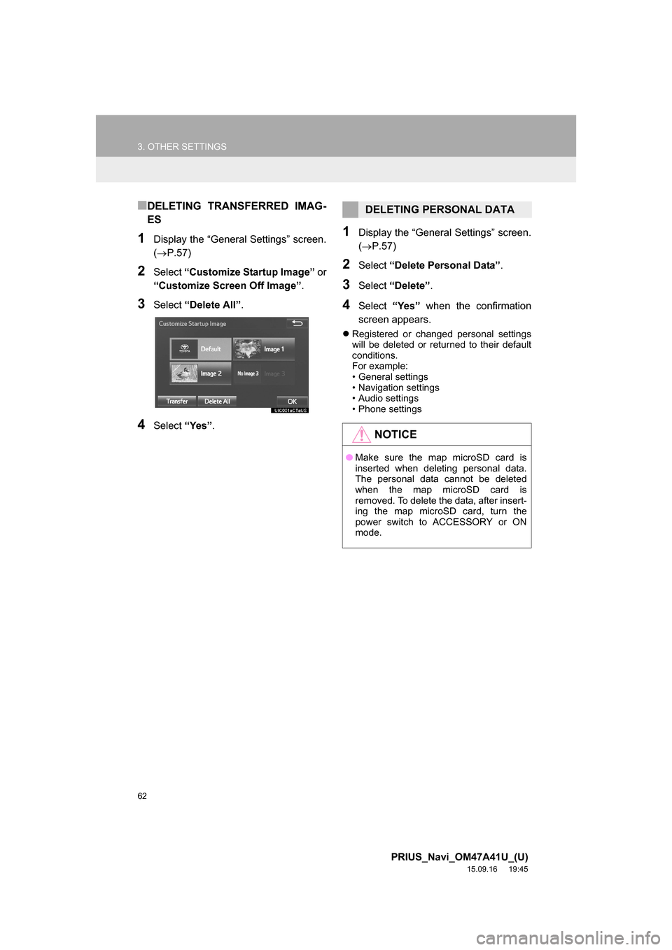 TOYOTA PRIUS 2016 4.G Navigation Manual 62
3. OTHER SETTINGS
PRIUS_Navi_OM47A41U_(U)
15.09.16 19:45
■DELETING TRANSFERRED IMAG-
ES
1Display the “General Settings” screen.
(P.57)
2Select “Customize Startup Image” or
“Custo TOYOTA PRIUS 2016 4.G Navigation Manual 62
3. OTHER SETTINGS
PRIUS_Navi_OM47A41U_(U)
15.09.16 19:45
■DELETING TRANSFERRED IMAG-
ES
1Display the “General Settings” screen.
(P.57)
2Select “Customize Startup Image” or
“Custo