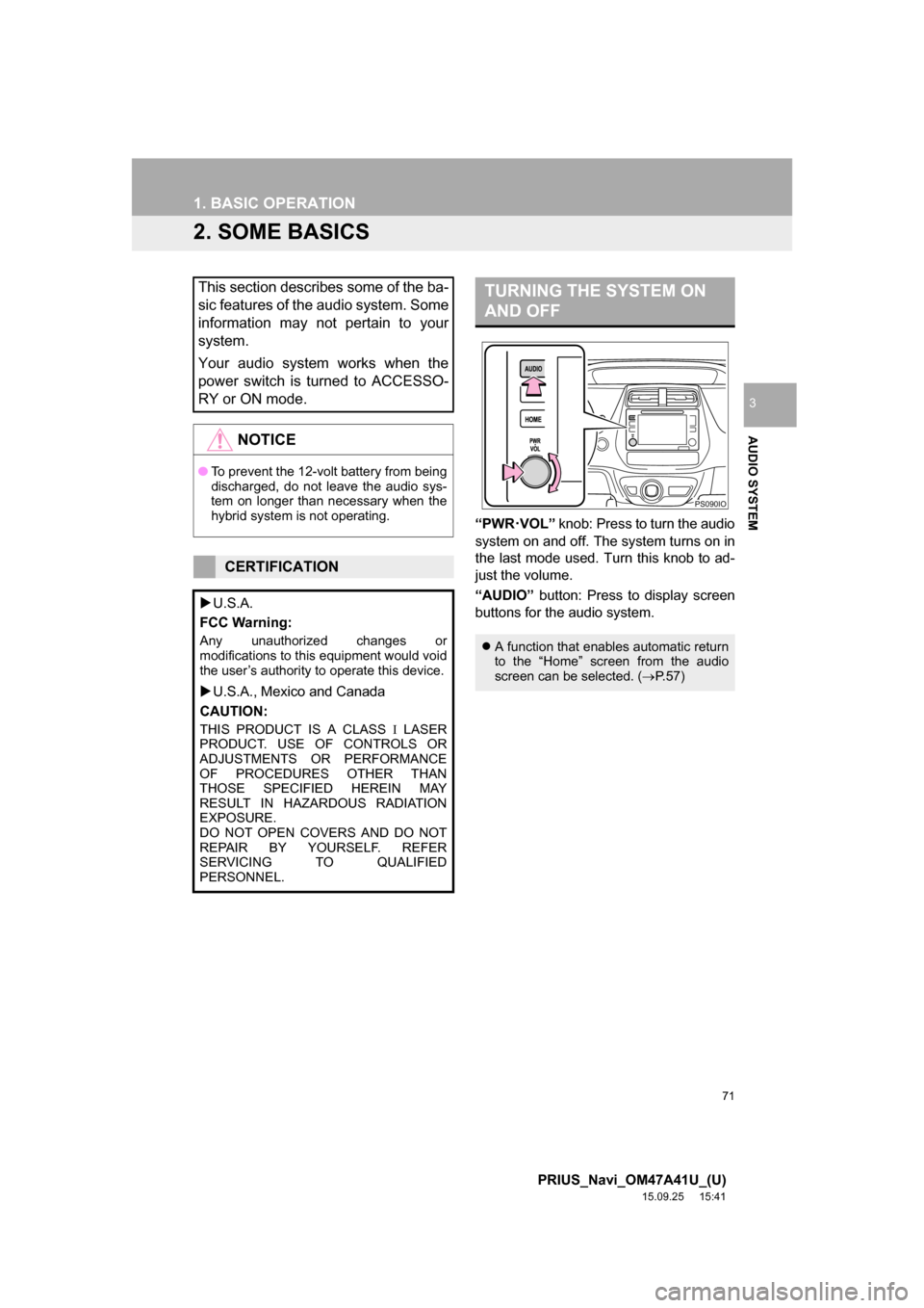 TOYOTA PRIUS 2016 4.G Navigation Manual 71
1. BASIC OPERATION
PRIUS_Navi_OM47A41U_(U)
15.09.25 15:41
AUDIO SYSTEM
3
2. SOME BASICS
“PWR·VOL” knob: Press to turn the audio
system on and off. The system turns on in
the last mode used TOYOTA PRIUS 2016 4.G Navigation Manual 71
1. BASIC OPERATION
PRIUS_Navi_OM47A41U_(U)
15.09.25 15:41
AUDIO SYSTEM
3
2. SOME BASICS
“PWR·VOL” knob: Press to turn the audio
system on and off. The system turns on in
the last mode used