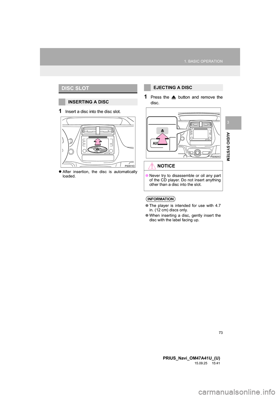 TOYOTA PRIUS 2016 4.G Navigation Manual 73
1. BASIC OPERATION
PRIUS_Navi_OM47A41U_(U)
15.09.25     15:41
AUDIO SYSTEM
3
1Insert a disc into the disc slot.
After insertion, the disc is automatically
loaded.
1Press the   button and remove 