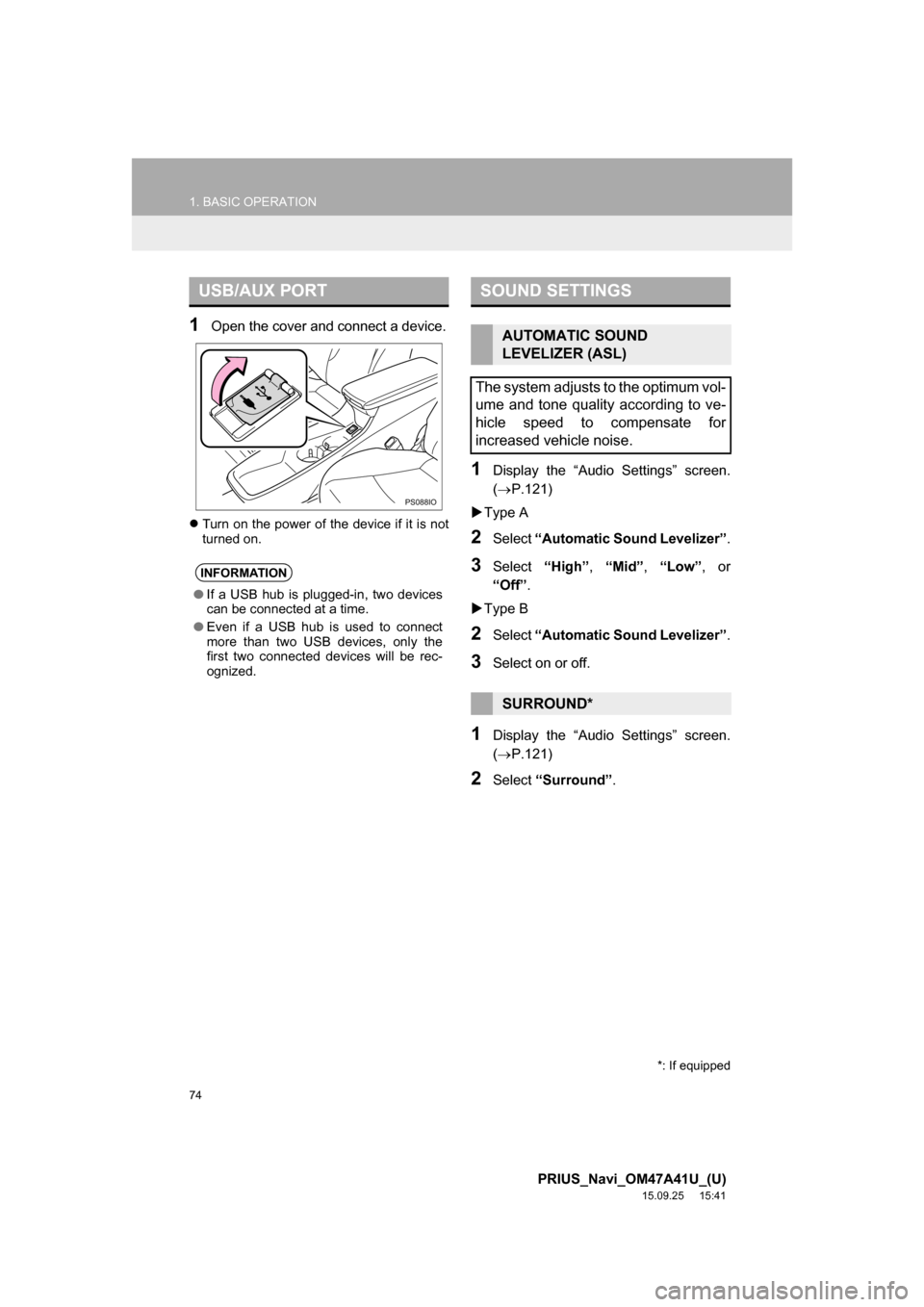 TOYOTA PRIUS 2016 4.G Navigation Manual 74
1. BASIC OPERATION
PRIUS_Navi_OM47A41U_(U)
15.09.25     15:41
1Open the cover and connect a device.
Turn on the power of the device if it is not
turned on.
1Display the “Audio Settings” scre