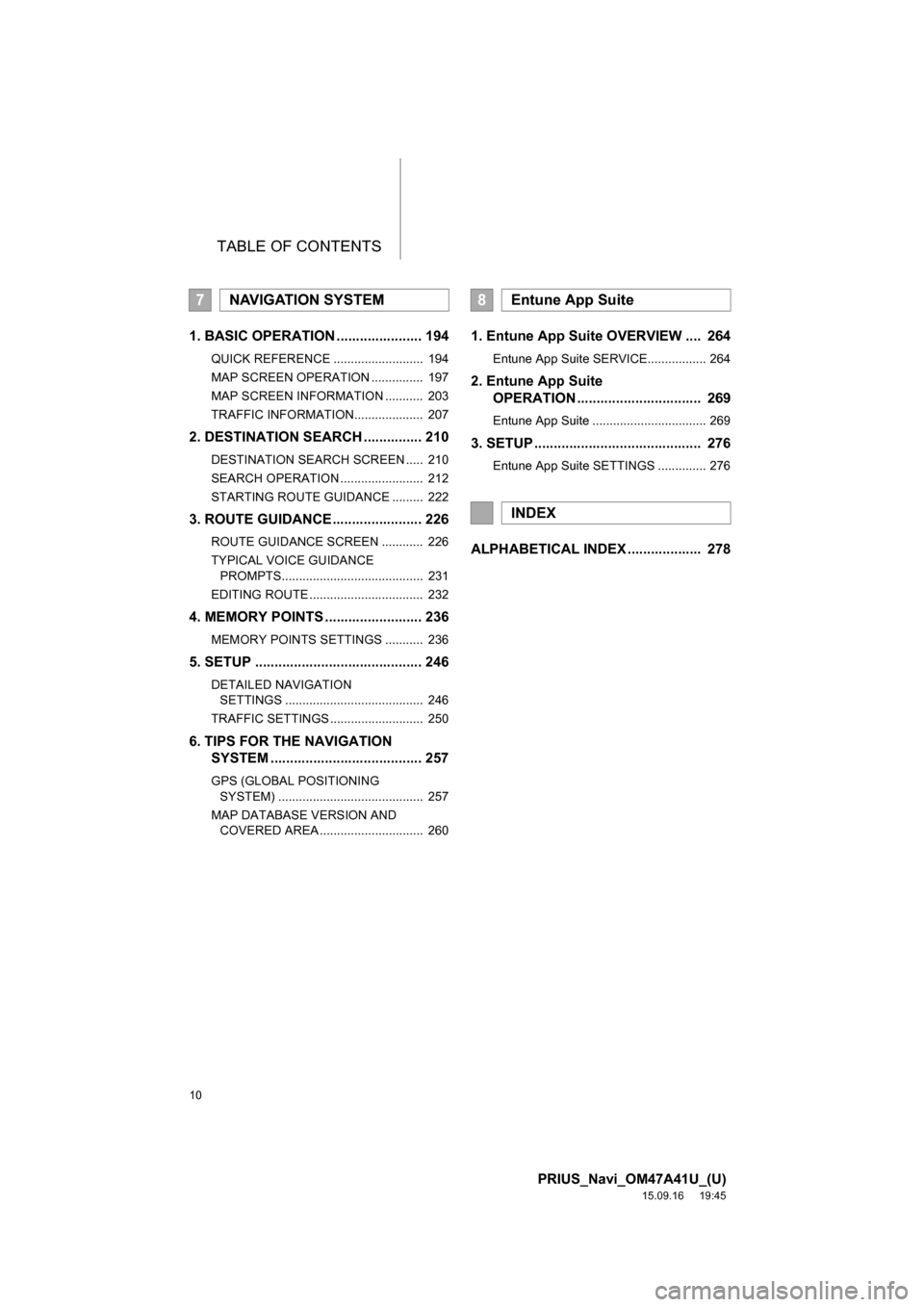 TOYOTA PRIUS 2016 4.G Navigation Manual TABLE OF CONTENTS
10
PRIUS_Navi_OM47A41U_(U)
15.09.16     19:45
1. BASIC OPERATION ...................... 194
QUICK REFERENCE ..........................  194
MAP SCREEN OPERATION ...............  197
