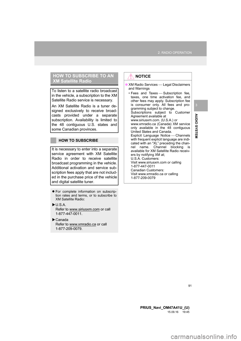 TOYOTA PRIUS 2016 4.G Navigation Manual 91
2. RADIO OPERATION
PRIUS_Navi_OM47A41U_(U)
15.09.16 19:45
AUDIO SYSTEM
3
HOW TO SUBSCRIBE TO AN
XM Satellite Radio
To listen to a satellite radio broadcast
in the vehicle, a subscription to th TOYOTA PRIUS 2016 4.G Navigation Manual 91
2. RADIO OPERATION
PRIUS_Navi_OM47A41U_(U)
15.09.16 19:45
AUDIO SYSTEM
3
HOW TO SUBSCRIBE TO AN
XM Satellite Radio
To listen to a satellite radio broadcast
in the vehicle, a subscription to th