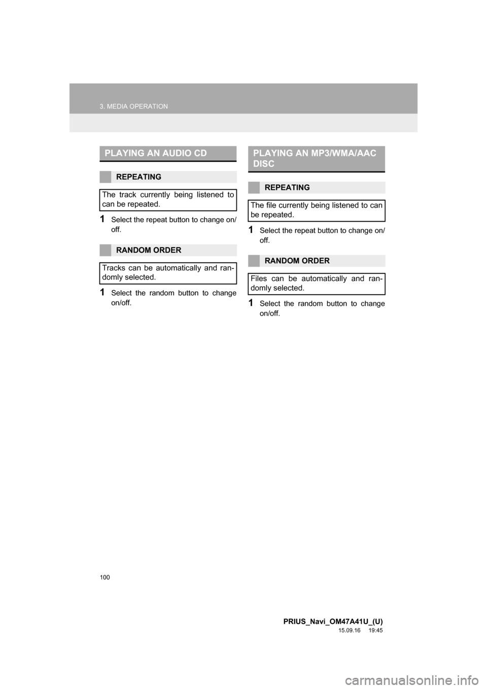 TOYOTA PRIUS 2016 4.G Navigation Manual 100
3. MEDIA OPERATION
PRIUS_Navi_OM47A41U_(U)
15.09.16 19:45
1Select the repeat button to change on/
off.
1Select the random button to change
on/off.
1Select the repeat button to change on/
off.
TOYOTA PRIUS 2016 4.G Navigation Manual 100
3. MEDIA OPERATION
PRIUS_Navi_OM47A41U_(U)
15.09.16 19:45
1Select the repeat button to change on/
off.
1Select the random button to change
on/off.
1Select the repeat button to change on/
off.