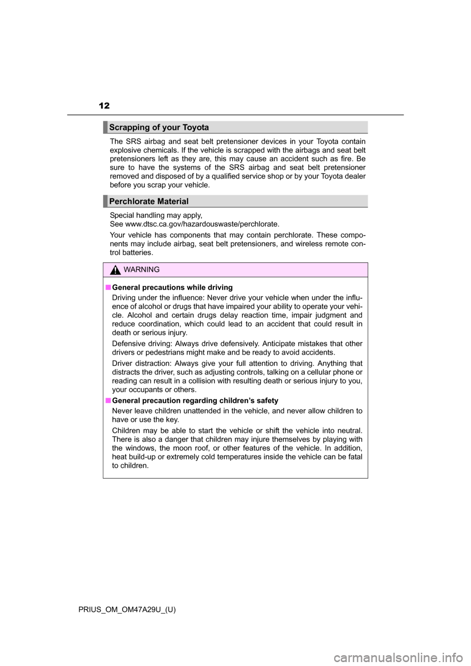 TOYOTA PRIUS 2016 4.G User Guide 12
PRIUS_OM_OM47A29U_(U)The SRS airbag and seat belt pretensioner devices in your Toyota contain
explosive chemicals. If the vehicle is scrapped with the airbags and seat belt
pretensioners left as th TOYOTA PRIUS 2016 4.G User Guide 12
PRIUS_OM_OM47A29U_(U)The SRS airbag and seat belt pretensioner devices in your Toyota contain
explosive chemicals. If the vehicle is scrapped with the airbags and seat belt
pretensioners left as th