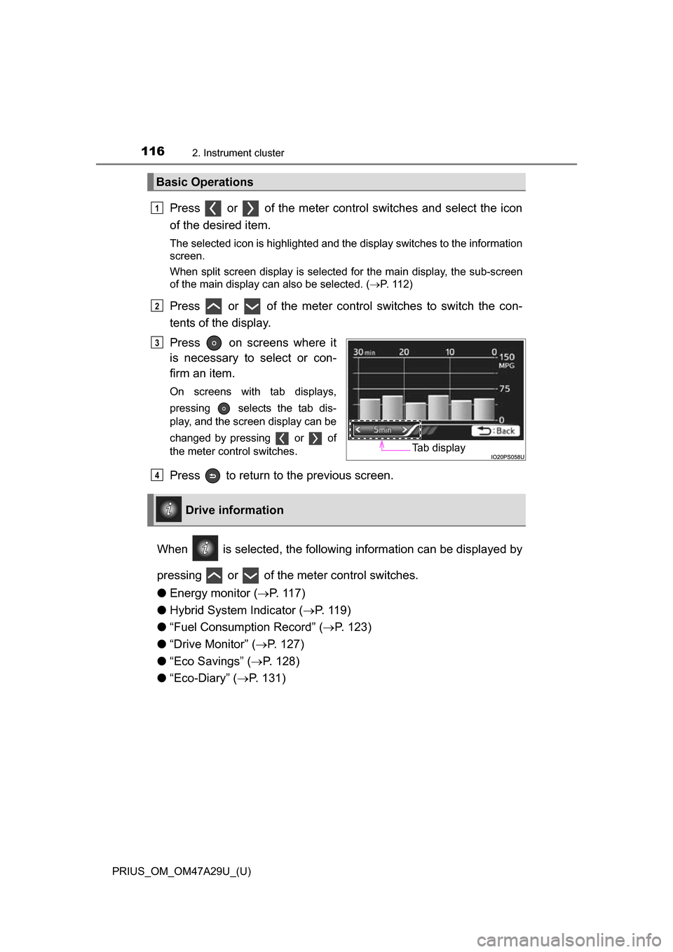 TOYOTA PRIUS 2016 4.G Owners Manual 116
PRIUS_OM_OM47A29U_(U)
2. Instrument cluster
Press   or   of the meter control switches and select the icon
of the desired item.
The selected icon is highlighted and the display switches to the inf