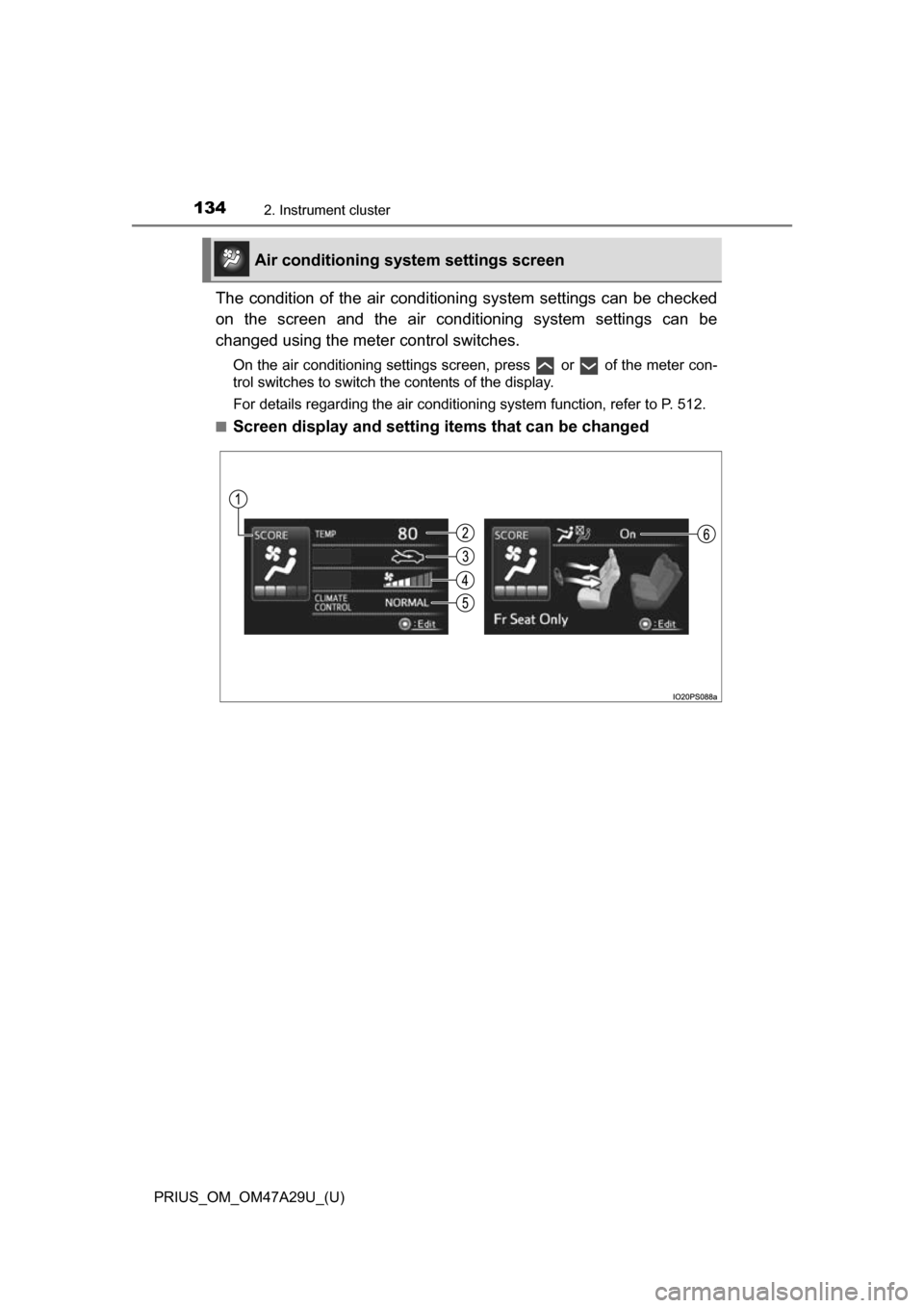 TOYOTA PRIUS 2016 4.G Owners Manual 134
PRIUS_OM_OM47A29U_(U)
2. Instrument cluster
The condition of the air conditioning system settings can be checked
on the screen and the air conditioning system settings can be
changed using the met TOYOTA PRIUS 2016 4.G Owners Manual 134
PRIUS_OM_OM47A29U_(U)
2. Instrument cluster
The condition of the air conditioning system settings can be checked
on the screen and the air conditioning system settings can be
changed using the met