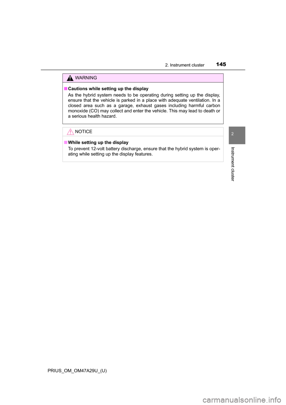 TOYOTA PRIUS 2016 4.G Owners Manual PRIUS_OM_OM47A29U_(U)
1452. Instrument cluster
2
Instrument cluster
WARNING
■Cautions while setting up the display
As the hybrid system needs to be operating during setting up the display,
ensure th TOYOTA PRIUS 2016 4.G Owners Manual PRIUS_OM_OM47A29U_(U)
1452. Instrument cluster
2
Instrument cluster
WARNING
■Cautions while setting up the display
As the hybrid system needs to be operating during setting up the display,
ensure th