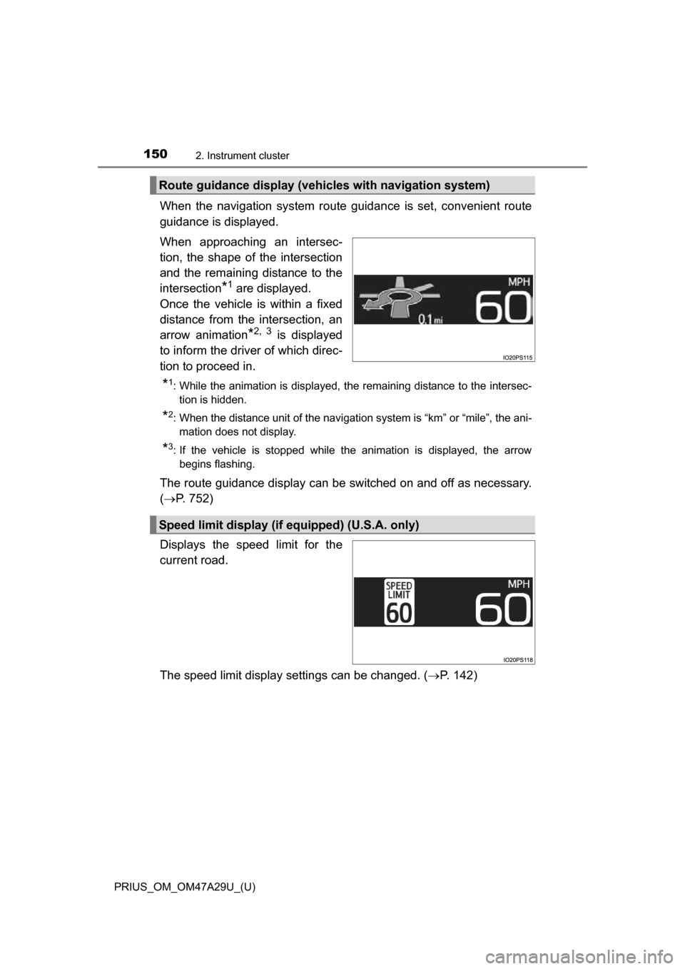 TOYOTA PRIUS 2016 4.G Owners Manual 150
PRIUS_OM_OM47A29U_(U)
2. Instrument cluster
When the navigation system route guidance is set, convenient route
guidance is displayed.
When approaching an intersec-
tion, the shape of the intersect