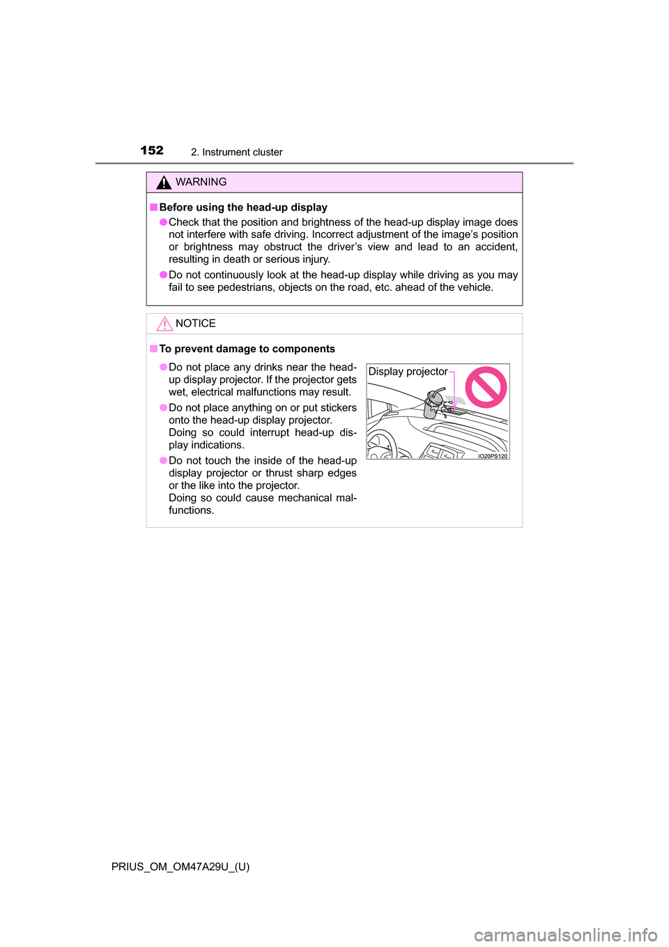 TOYOTA PRIUS 2016 4.G Owners Manual 152
PRIUS_OM_OM47A29U_(U)
2. Instrument cluster
WARNING
■Before using the head-up display
●Check that the position and brightness of the head-up display image does
not interfere with safe driving.
