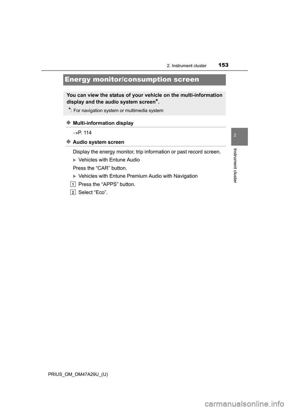 TOYOTA PRIUS 2016 4.G Owners Manual 153
PRIUS_OM_OM47A29U_(U)
2. Instrument cluster
2
Instrument cluster
Energy monitor/consumption screen
◆Multi-information display
P.  1 1 4
◆Audio system screen 
Display the energy monitor, tri